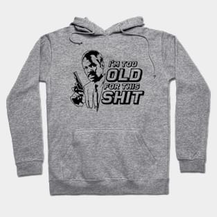 INSPIRED BY LETHAL WEAPON I'M TOO OLD FOR THIS shit Hoodie